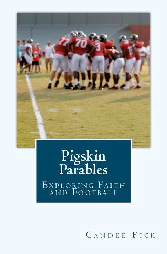 Cover for Candee Fick · Pigskin Parables: Exploring Faith and Football (Paperback Book) (2012)