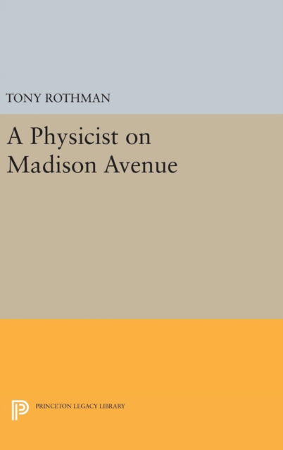 Cover for Tony Rothman · A Physicist on Madison Avenue - Princeton Legacy Library (Gebundenes Buch) (2017)