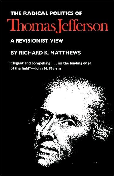 The radical politics of Thomas Jefferson - Richard K. Matthews - Books - University Press of Kansas - 9780700602933 - November 19, 1984