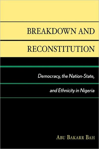 Abu Bakarr Bah · Breakdown and Reconstitution: Democracy, The Nation-State, and Ethnicity in Nigeria (Paperback Bog) (2008)