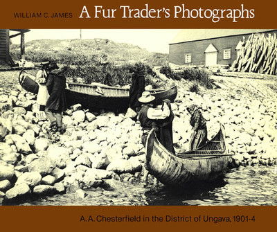 Cover for William James · A Fur Trader's Photographs: A.A. Chesterfield in the District of Ungava, 1901-4 (Hardcover Book) [First edition] (1985)