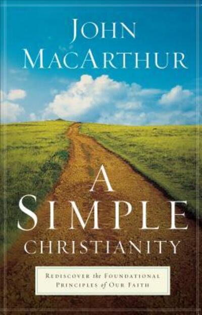 Cover for John Macarthur · A Simple Christianity: Rediscover the Foundational Principles of Our Faith (Paperback Book) (2009)