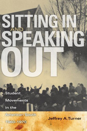 Sitting In and Speaking Out: Student Movements in the American South, 1960-1970 - Jeffrey A. Turner - Books - University of Georgia Press - 9780820335933 - October 1, 2010