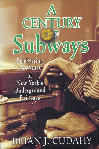 Cover for Brian J. Cudahy · A Century of Subways: Celebrating 100 Years of New York's Underground Railways (Paperback Book) (2004)