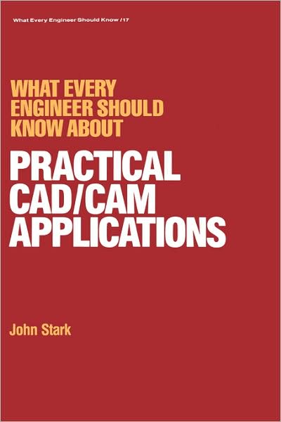 Cover for John Stark · What Every Engineer Should Know about Practical Cad / cam Applications - What Every Engineer Should Know (Hardcover Book) (1986)