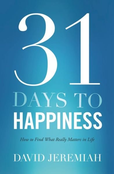 Cover for David Jeremiah · 31 Days to Happiness: How to Find What Really Matters in Life (Paperback Book) (2013)