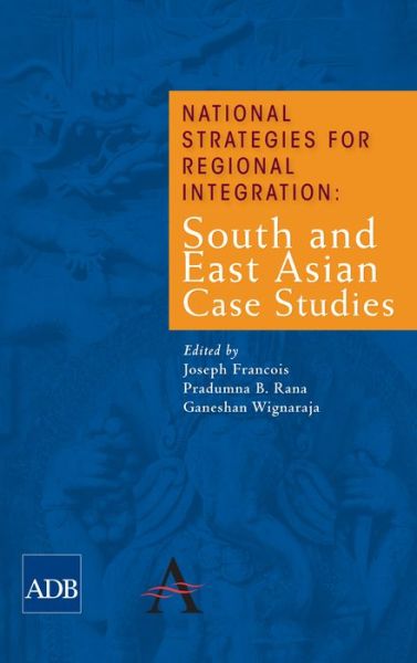 Cover for Joseph Francois · National Strategies for Regional Integration: South and East Asian Case Studies - The Anthem-Asian Development Bank Series (Paperback Book) (2011)