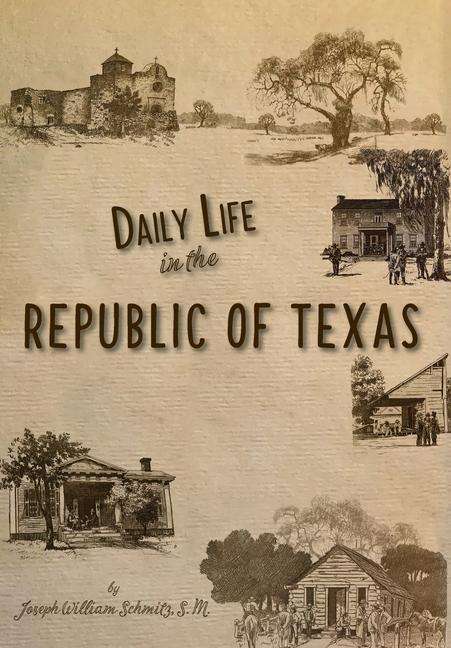 Cover for Joseph William Schmitz · Daily Life in the Republic of Texas (Hardcover Book) (2007)