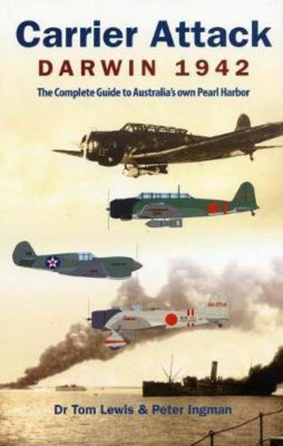 Cover for Tom Lewis · Carrier Attack Darwin 1942: The Complete Guide to Australia's Own Pearl Harbor (Innbunden bok) (2013)