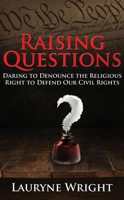 Cover for Lauryne Wright · Raising Questions: Daring to Denounce the Religious Right to Defend Our Civil Rights (Hardcover Book) (2014)