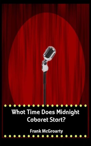 Cover for Frank McGroarty · What Time Does Midnight Cabaret Start ? (Paperback Book) (2015)