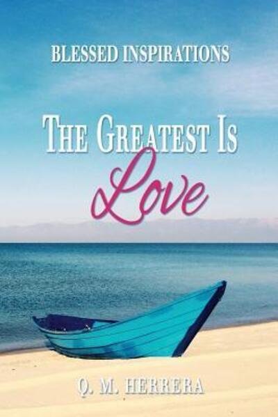 The Greatest Is Love - Q M Herrera - Kirjat - Blessed Inspirations 33, LLC - 9780997035933 - tiistai 9. helmikuuta 2016