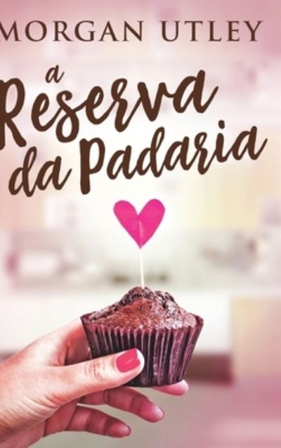 A Reserva da Padaria - Morgan Utley - Libros - Blurb - 9781006369933 - 1 de diciembre de 2021