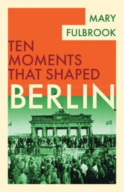 Cover for Fulbrook, Mary (University College London) · Berlin - Ten Moments That Shaped (Paperback Book) (2025)