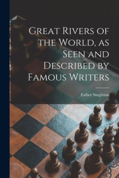 Great Rivers of the World, as Seen and Described by Famous Writers - Esther Singleton - Books - Legare Street Press - 9781013301933 - September 9, 2021