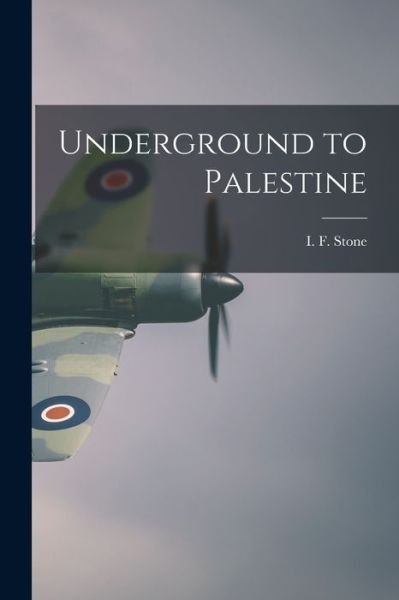 Cover for I F (Isidor Feinstein) 1907 Stone · Underground to Palestine (Paperback Book) (2021)