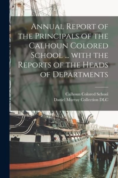 Cover for Ala ) Calhoun Colored School (Calhoun · Annual Report of the Principals of the Calhoun Colored School ... With the Reports of the Heads of Departments (Taschenbuch) (2021)