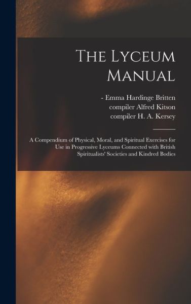 Cover for Emma Hardinge -1899 Britten · The Lyceum Manual: a Compendium of Physical, Moral, and Spiritual Exercises for Use in Progressive Lyceums Connected With British Spiritualists' Societies and Kindred Bodies (Hardcover Book) (2021)
