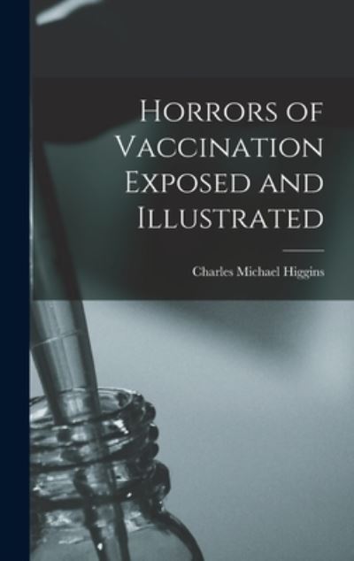 Cover for Charles Michael Higgins · Horrors of Vaccination Exposed and Illustrated (Bog) (2022)