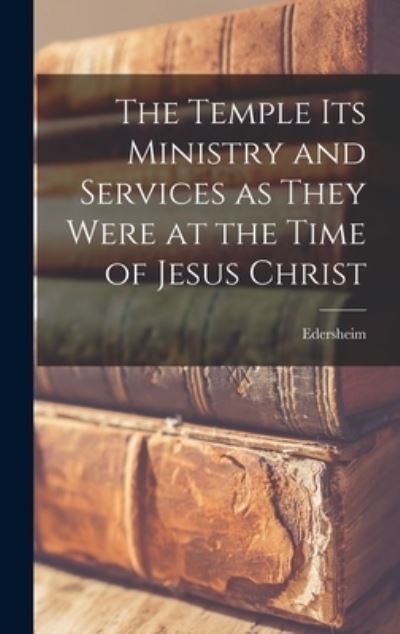 Cover for Edersheim · Temple Its Ministry and Services As They Were at the Time of Jesus Christ (Bok) (2022)