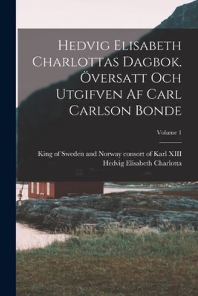 Cover for Consort O. Hedvig Elisabeth Charlotta · Hedvig Elisabeth Charlottas Dagbok. Översatt Och Utgifven Af Carl Carlson Bonde; Volume 1 (Book) (2022)