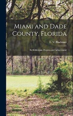 Cover for E. B. 1845 Blackman · Miami and Dade County, Florida; Its Settlement, Progress and Achievement (Book) (2022)