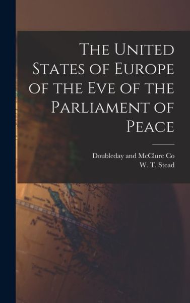 Cover for W T Stead · The United States of Europe of the Eve of the Parliament of Peace (Hardcover Book) (2022)