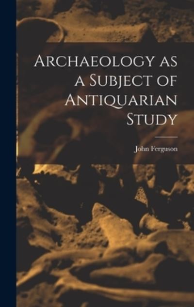 Cover for Ferguson John · Archaeology As a Subject of Antiquarian Study (Book) (2022)