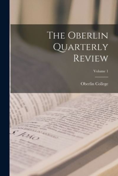 Cover for Oberlin College · Oberlin Quarterly Review; Volume 1 (Bok) (2022)