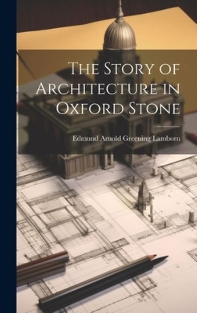 Cover for Edmund Arnold Greening Lamborn · Story of Architecture in Oxford Stone (Book) (2023)