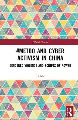 Cover for Ma, Li (Calvin College, USA) · #MeToo and Cyber Activism in China: Gendered Violence and Scripts of Power - Global Gender (Hardcover bog) (2021)