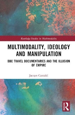 Multimodality, Ideology and Manipulation: BBC Travel Documentaries and the Illusion of Empire - Routledge Studies in Multimodality - Jacopo Castaldi - Bücher - Taylor & Francis Ltd - 9781032744933 - 29. April 2025