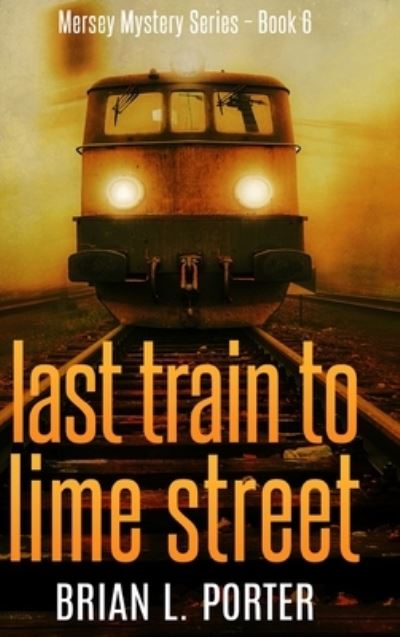 Cover for Brian L Porter · Last Train to Lime Street (Hardcover Book) (2021)