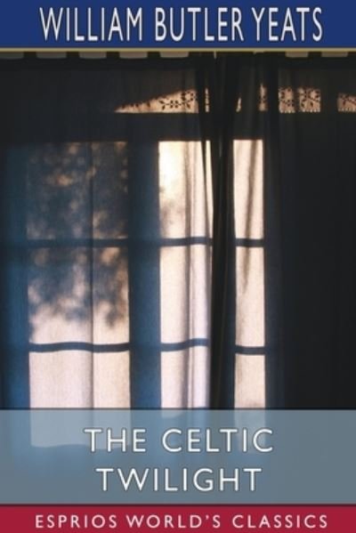Cover for Inc. Blurb · The Celtic Twilight (Esprios Classics) (Pocketbok) (2024)