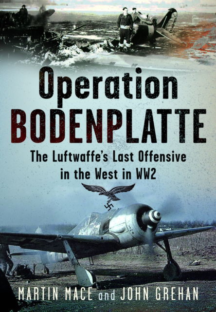 Cover for Martin Mace · Operation Bodenplatte: The Luftwaffe’s Last Offensive in the West in WW2 (Hardcover Book) (2024)