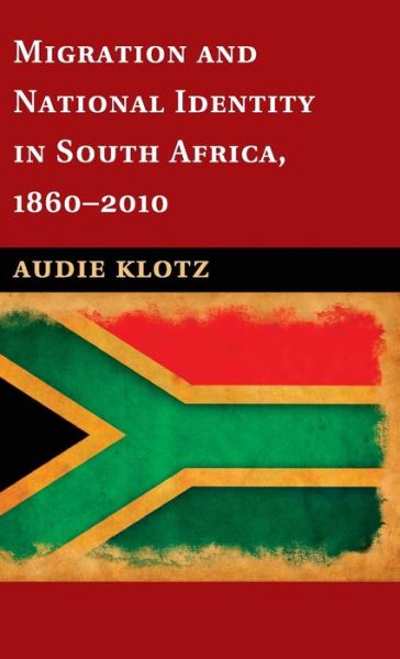 Cover for Klotz, Audie (Syracuse University, New York) · Migration and National Identity in South Africa, 1860–2010 (Hardcover Book) (2013)