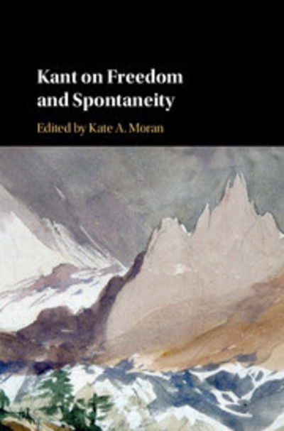 Cover for Kate A. Moran · Kant on Freedom and Spontaneity (Innbunden bok) (2018)