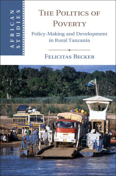 Cover for Becker, Felicitas (Universiteit Gent, Belgium) · The Politics of Poverty: Policy-Making and Development in Rural Tanzania - African Studies (Hardcover Book) (2019)