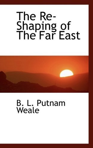 Cover for B L Putnam Weale · The Re-Shaping of the Far East (Paperback Book) (2009)