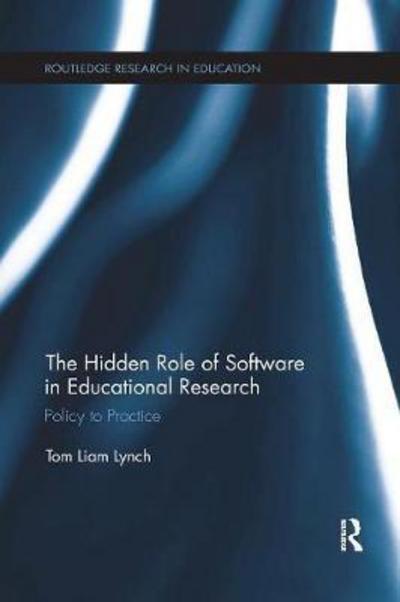 Cover for Lynch, Tom Liam (Assistant Professor, Educational Technology at Pace University, USA) · The Hidden Role of Software in Educational Research: Policy to Practice - Routledge Research in Education (Paperback Book) (2017)