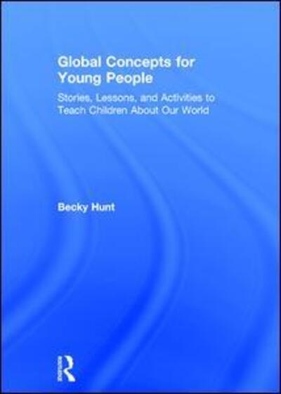 Cover for Becky Hunt · Global Concepts for Young People: Stories, Lessons, and Activities to Teach Children About Our World (Hardcover Book) (2017)