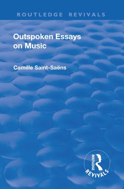 Revival: Outspoken Essays on Music (1922) - Routledge Revivals - Camille Saint-Saens - Livros - Taylor & Francis Ltd - 9781138550933 - 12 de janeiro de 2018