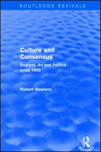 Cover for Robert Hewison · Culture and Consensus (Routledge Revivals): England, Art and Politics since 1940 - Routledge Revivals (Hardcover Book) (2015)