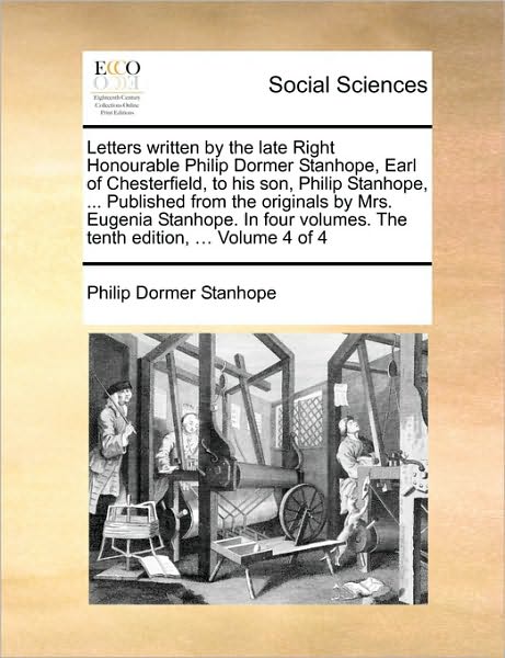 Cover for Philip Dormer Stanhope · Letters Written by the Late Right Honourable Philip Dormer Stanhope, Earl of Chesterfield, to His Son, Philip Stanhope, ... Published from the Origina (Paperback Book) (2010)