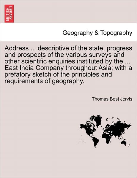 Cover for Thomas Best Jervis · Address ... Descriptive of the State, Progress and Prospects of the Various Surveys and Other Scientific Enquiries Instituted by the ... East India Co (Paperback Book) (2011)