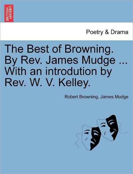 Cover for Robert Browning · The Best of Browning. by Rev. James Mudge ... with an Introdution by Rev. W. V. Kelley. (Paperback Book) (2011)