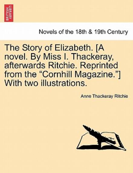 Cover for Anne Thackeray Ritchie · The Story of Elizabeth. [a Novel. by Miss I. Thackeray, Afterwards Ritchie. Reprinted from the Cornhill Magazine.] with Two Illustrations. (Paperback Book) (2011)