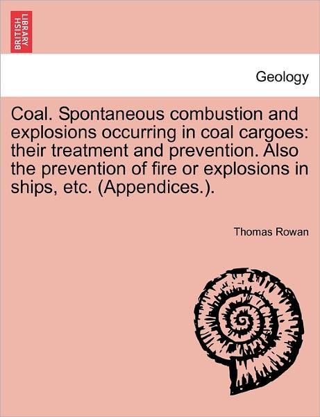 Cover for Thomas Rowan · Coal. Spontaneous Combustion and Explosions Occurring in Coal Cargoes: Their Treatment and Prevention. Also the Prevention of Fire or Explosions in Sh (Pocketbok) (2011)