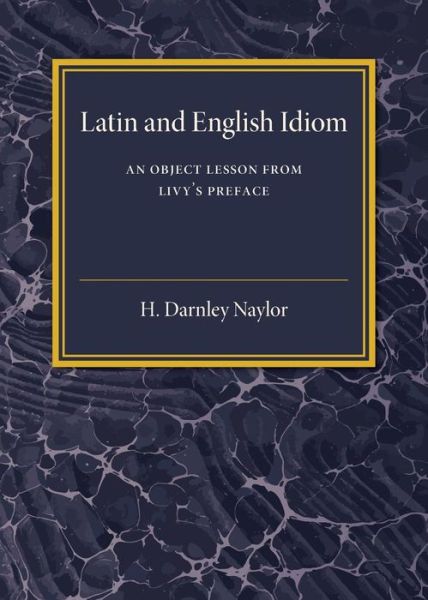 H. Darnley Naylor · Latin and English Idiom: An Object Lesson from Livy's Preface (Paperback Book) (2016)