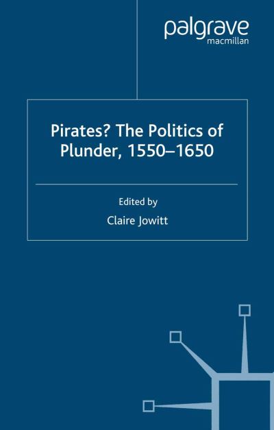 Pirates? The Politics of Plunder, 1550-1650 - Early Modern Literature in History - Claire Jowitt - Książki - Palgrave Macmillan - 9781349280933 - 2007